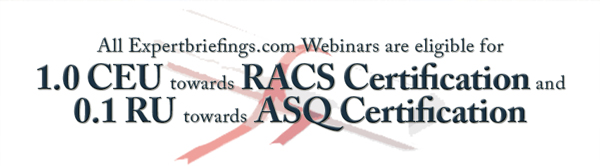 All Expertbriefings.com Webinars are eligible for
1.0 CEU towards RACS Certification and0.1 RU towards ASQ Certification